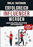 Erfolgreich Influencer werden: Mehr Follower, Reichweite und Einkommen. Inkl. Tipps von Top-Influencern mit bis zu 1,1 Mio. Followern (mitp Business)