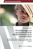 Einstellungen zu ausserhäuslicher Kinderbetreuung in Liechtenstein: Analyse einer repräsentativen Umfrage unter besonderer Berücksichtigung des Eltern Kind F