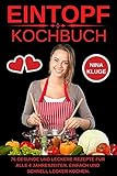 Eintopf Kochbuch: Das Ideale One Pot Rezeptbuch mit 66 leckeren Rezepten und 10 Bonus Rezepten für alle 4 Jahreszeiten. Sehr gesund und schnell kochen. Gesunde, Köstliche und Vitaminreiche Ernährung