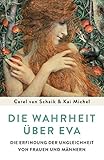 Die Wahrheit über Eva: Die Erfindung der Ungleichheit von Frauen und M