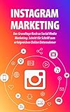 INSTAGRAM MARKETING: Das Grundlage Buch zu Social Media Marketing. Schritt für Schriff zum erfolgreichen Online U