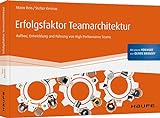 Erfolgsfaktor Teamarchitektur: Aufbau, Entwicklung und Führung von High Performance Teams (Haufe Fachbuch)