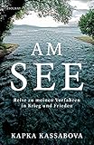 Am See: Reise zu meinen Vorfahren in Krieg und F