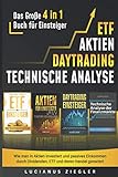 ETF + AKTIEN + DAYTRADING + TECHNISCHE ANALYSE: Das Große 4 in 1 Buch für Einsteiger - Wie man in Aktien investiert und passives Einkommen durch Dividenden, ETF und deren Handel g