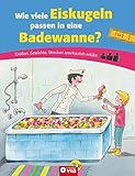 Wie viele Eiskugeln passen in eine Badewanne?: Größen, Gewichte, Strecken anschaulich erklärt. Für Kinder ab 6 J