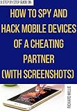 How to Hack and Spy on a Friend’s Phone, Android, Tablet, and Mobile Devices: The step-by-step guide with illustrative images to keep track of your loved ... Guides and Techniques) (English Edition)