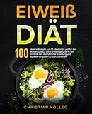 Eiweiß Diät: 100 leckere Rezepte zum fit Abnehmen und für den Muskelaufbau - ganz einfach gesund, fit und schlank- inkl. ausführlicher Einleitung und ... zu allen Gerichten. (Protein Diät, Band 1)