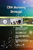 CRM Marketing Strategies All-Inclusive Self-Assessment - More than 700 Success Criteria, Instant Visual Insights, Comprehensive Spreadsheet Dashboard, Auto-Prioritized for Quick R