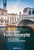 Scott Kelbys Foto-Rezepte: Über 200 Wege zu professionellen B