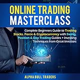 Online Trading Masterclass:: Complete Beginners Guide to Trading Stocks, Forex, & Cryptocurrency with Swing, Position, & Day Trading Guides + Investing Techniques from Great I