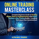 Online Trading Masterclass:: Complete Beginners Guide to Trading Stocks, Forex, & Cryptocurrency with Swing, Position, & Day Trading Guides + Investing Techniques from Great I