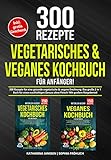 Vegetarisches & Veganes Kochbuch für Anfänger!: 300 Rezepte für eine gesunde vegetarische & vegane Ernährung. Das große 2 in 1 Buch für einen nachhaltigen Genuss ohne Fleisch! Mit großem Ratgeb