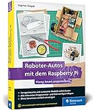 Roboter-Autos mit dem Raspberry Pi: Planen, bauen, programmieren. Programmierung und Elektronik spielerisch entdecken. Geeignet für Maker jeden ... Pi, Python und Elektronik – ohne Vorw