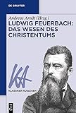Ludwig Feuerbach: Das Wesen des Christentums (Klassiker Auslegen 52)