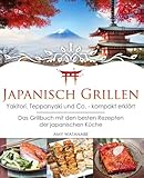 Japanisch Grillen - Yakitori, Teppanyaki und Co. - kompakt erklärt: Das Grillbuch mit den besten Rezepten der japanischen Kü