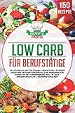 Low Carb für Berufstätige: Das Kochbuch mit 150 schnell gemachten leckeren Rezepten! Gesunde Ernährung zum Abnehmen für effektive Fettverbrennung inkl. 30 Tage Ernährungsplan + Nährwertangab