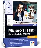 Microsoft Teams: Die verständliche Anleitung. Über 400 Seiten, komplett in Farbe. So geht effizientes Teamwork im Büro und im H