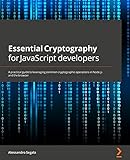Essential Cryptography for JavaScript developers: A practical guide to leveraging common cryptographic operations in Node.js and the browser (English Edition)