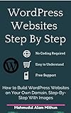 WordPress Websites Step By Step: How to Build a WordPress Website on Your Own Domain, Step-By-Step, The Complete Beginner's Guide (English Edition)
