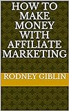 How to make money with affiliate marketing (English Edition)