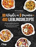 80 Klassiker in 5 Varianten = 400 Lieblingsrezepte: Alltagstaugliche Rezepte von Schnitzel und Lasagne b