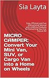 MICRO CAMPER: Convert Your Mini Van, SUV, or Cargo Van into a Home on Wheels: Easy, Efficient and Fun Instructional Manual with LINKS to Products for Converting Your Car into an RV (English Edition)