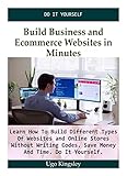 Build Business and Ecommerce Websites in Minutes: Learn How To Build Different Types Of Websites and Online Stores Without Writing Codes. Save Money And Time. Do It Yourself (English Edition)