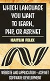 Which Language You Want To Learn, PHP, Or ASP.NET: Website And Application - Asp.Net Software Development (English Edition)