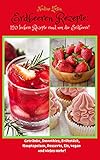 Erdbeeren Rezepte: 120 leckere Rezepte rund um die Erdbeere! Getränke, Smoothies, Frühstück, Hauptspeisen, Desserts, Eis, vegan und vieles mehr!