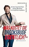 »Was kostet die Drecksbude eigentlich?«: Echte Geschichten eines Berliner Immobilienmak