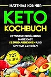 Keto Kochbuch - Ketogene Ernährung made easy: Gesund abnehmen und einfach genießen (inkl. 30-Tage Ernährungsplan & 222 Rezepte mit Nährwerten)