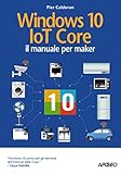 Windows 10 IoT Core: il manuale per maker (Italian Edition)