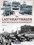 Die Lastkraftwagen der deutschen Wehrmacht: Die Lastkraftwagen der deutschen Wehrmacht: ein detailliertes Nachschlagewerk inkl. aller LKW von Adler über ... Daimler Benz bis Opel, Steyr und Volkswag