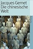 Die chinesische Welt. Die Geschichte Chinas von den Anfängen bis zur Jetztzeit: Die chinesische Welt von den Anfängen bis zur J