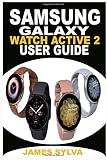 SAMSUNG GALAXY WATCH ACTIVE2 USER GUIDE: The Ultimate Practical Manual For Beginners, Seniors And Pros To Effectively Master And Operate The Samsung Galaxy Watch Active2 With Updated Tips And Trick