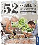 52 Projekte für Stadtgärtner: Jede Woche grüner leb