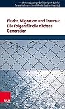 Flucht, Migration und Trauma: Die Folgen für die nächste Generation: Die Folgen Fur Die Nachste Generation (Schriften des Sigmund-Freud-Instituts. ... des Unheimlichen Hg. Gehrig/Herding, Band 22)