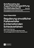 Regulierung anwaltlicher Parteivertreter in internationalen Schiedsverfahren: Rechtlicher Rahmen für in- und ausländische Rechtsanwälte vor ... Stiftung für Arbitrales Recht, Band 26)