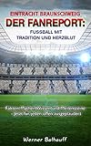 BTSV Eintracht Braunschweig – Von Tradition und Herzblut für den Fußball: Fakten, Mythen Wissen und Meilensteine - Jetzt für jeden offen ausgep