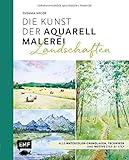 Die Kunst der Aquarellmalerei – Landschaften: Alle Watercolor-Grundlagen, Techniken und Motive Step by Step