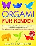 Origami für Kinder: Spannende Anleitung-Buch für Anfänger und Erwachsene, über 30 Projekten mit Anweisungen zu Falten: Tiere, Blumen, Flugzeuge, Schmetterlinge und mehr! + Verschiedene lustige Sp