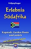 Erlebnis Südafrika: Kapstadt, Garden Route und zurück - mit einer Malaria-freien Safari (Erlebnis südliches Afrika: Reisen in der Republik Südafrika, in Namibia, Zimbabwe, Botswana und Swaziland 1)