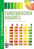 Grundlagenwerkstatt: Farbenmischen Aquarell – Mit Farbtafeln und praktischen Tipp