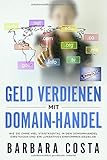 Geld verdienen mit Domain-Handel: Wie Sie ohne viel Startkapital in den Domainhandel einsteigen und ein lukratives Eink