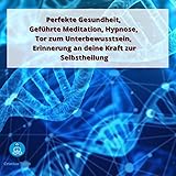 Perfekte Gesundheit, Geführte Meditation, Hypnose, Tor zum Unterbewusstsein, Erinnerung an deine Kraft zur Selbstheilung