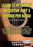 LEARN 33 HIT SONGS ON GUITAR JUST 3 CHORDS PER SONG!: For Beginner To Advancing Guitarist: For The Beginner To Advancing G