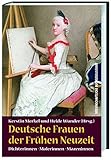 Deutsche Frauen der Frühen Neuzeit. Dichterinnen, Malerinnen, M