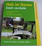 Profi-Wissen für Heimwerker: Holz im Garten kreativ verarbeitet - Rankgitter und Zäune, Gartentore, Terrassen und Gartendeck