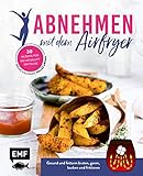 Abnehmen mit dem Airfryer – 30 Rezepte für die Heißluftfritteuse: Gesund und fettarm braten, garen, backen und frittieren – wenig Kalorien,