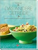 Das andere Getreide: Glutenfrei kochen und backen mit Quinoa, Amarant & C